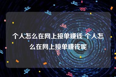 个人怎么在网上接单赚钱 个人怎么在网上接单赚钱呢