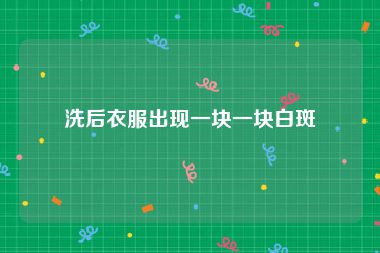 洗后衣服出现一块一块白斑
