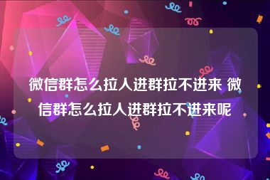 微信群怎么拉人进群拉不进来 微信群怎么拉人进群拉不进来呢