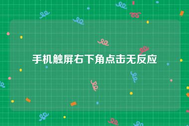 手机触屏右下角点击无反应