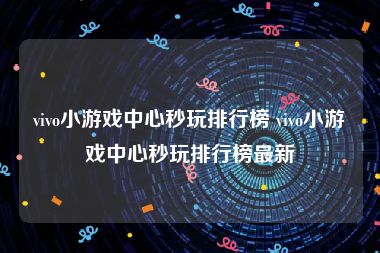 vivo小游戏中心秒玩排行榜 vivo小游戏中心秒玩排行榜最新