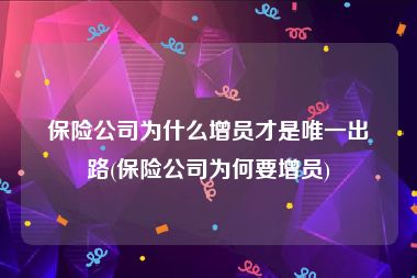 保险公司为什么增员才是唯一出路(保险公司为何要增员)