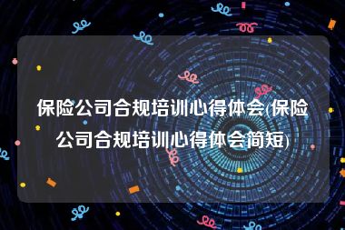 保险公司合规培训心得体会(保险公司合规培训心得体会简短)