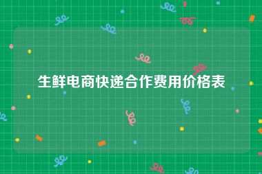 生鲜电商快递合作费用价格表
