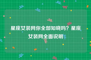 星座女装网你全部知晓吗？星座女装网全面说明