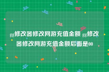 gg修改器修改网游充值金额 gg修改器修改网游充值金额后面是00
