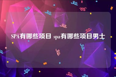 SPA有哪些项目 spa有哪些项目男士