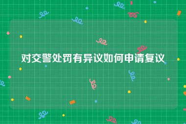 对交警处罚有异议如何申请复议