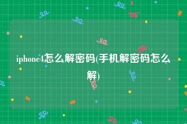 iphone4怎么解密码(手机解密码怎么解)