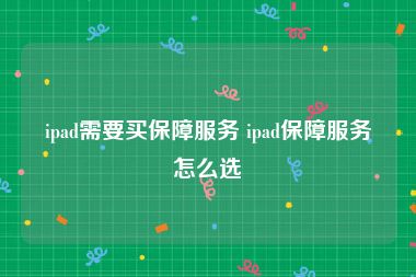 ipad需要买保障服务 ipad保障服务怎么选