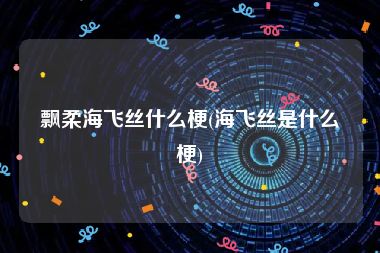 飘柔海飞丝什么梗(海飞丝是什么梗)