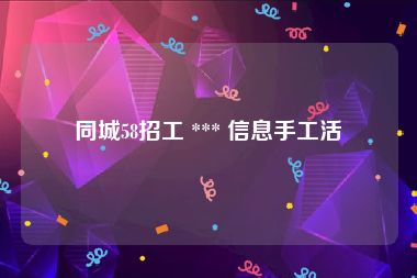 同城58招工 *** 信息手工活