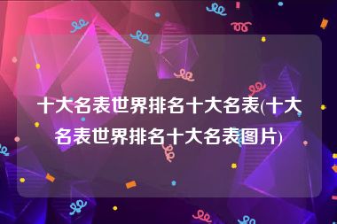十大名表世界排名十大名表(十大名表世界排名十大名表图片)