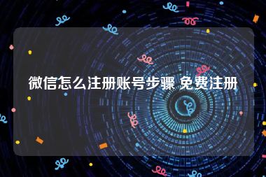 微信怎么注册账号步骤 免费注册