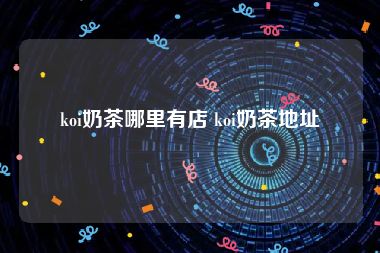 koi奶茶哪里有店 koi奶茶地址