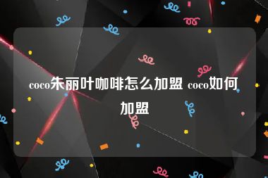 coco朱丽叶咖啡怎么加盟 coco如何加盟