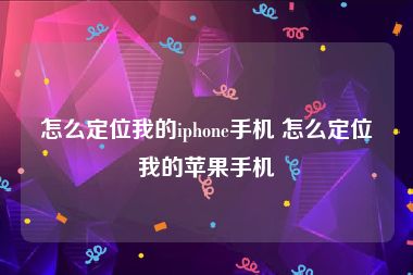怎么定位我的iphone手机 怎么定位我的苹果手机
