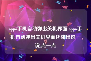 oppo手机自动弹出关机界面 oppo手机自动弹出关机界面还跳出说一说,点一点