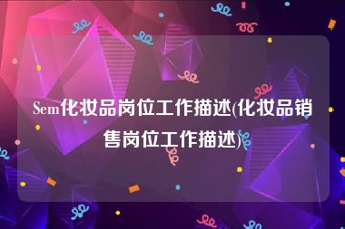 Sem化妆品岗位工作描述(化妆品销售岗位工作描述)
