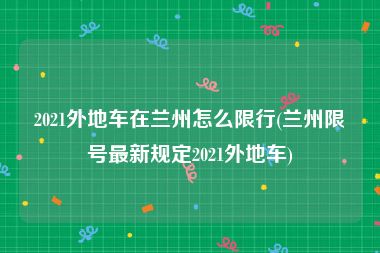 2021外地车在兰州怎么限行(兰州限号最新规定2021外地车)