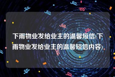 下雨物业发给业主的温馨短信(下雨物业发给业主的温馨短信内容)