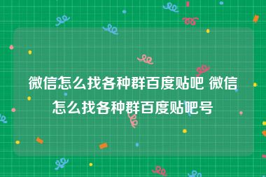 微信怎么找各种群百度贴吧 微信怎么找各种群百度贴吧号