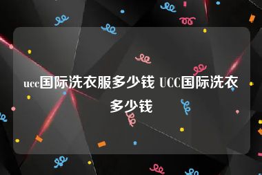 ucc国际洗衣服多少钱 UCC国际洗衣多少钱