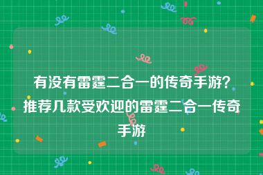 有没有雷霆二合一的传奇手游？推荐几款受欢迎的雷霆二合一传奇手游