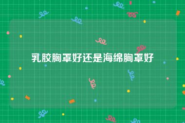 乳胶胸罩好还是海绵胸罩好