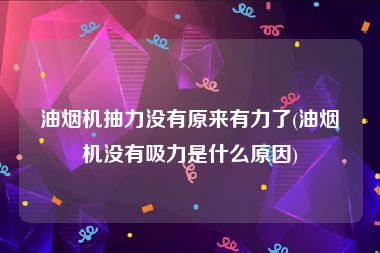 油烟机抽力没有原来有力了(油烟机没有吸力是什么原因)