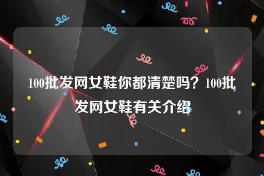100批发网女鞋你都清楚吗？100批发网女鞋有关介绍