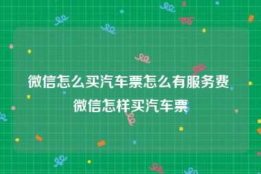 微信怎么买汽车票怎么有服务费 微信怎样买汽车票
