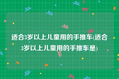 适合3岁以上儿童用的手推车(适合3岁以上儿童用的手推车是)