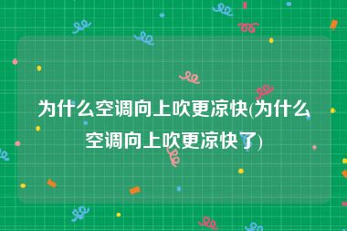 为什么空调向上吹更凉快(为什么空调向上吹更凉快了)