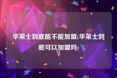 华莱士到底能不能加盟(华莱士到底可以加盟吗)