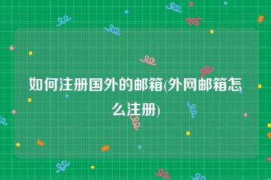 如何注册国外的邮箱(外网邮箱怎么注册)