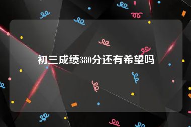初三成绩380分还有希望吗
