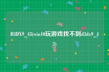 D3DX9_43(win10玩游戏找不到d3dx9_43)