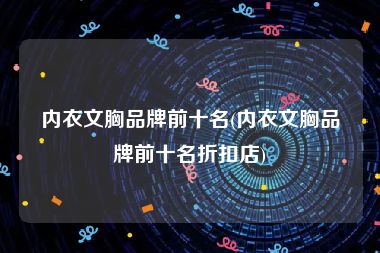 内衣文胸品牌前十名(内衣文胸品牌前十名折扣店)