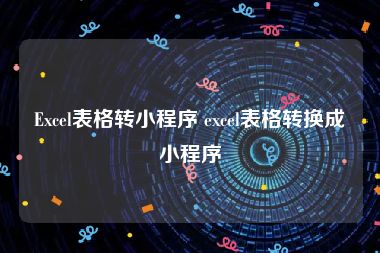 Excel表格转小程序 excel表格转换成小程序