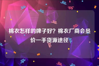 棉衣怎样的牌子好？棉衣厂商会员价一手货源途径
