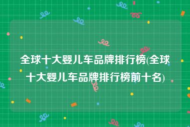 全球十大婴儿车品牌排行榜(全球十大婴儿车品牌排行榜前十名)