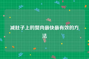 减肚子上的赘肉最快最有效的方法