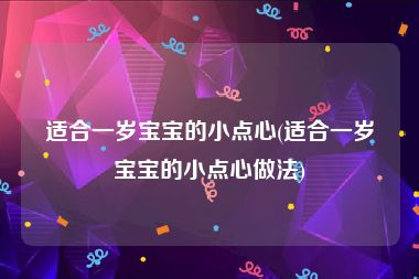 适合一岁宝宝的小点心(适合一岁宝宝的小点心做法)