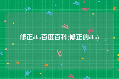 修正dha百度百科(修正的dha)