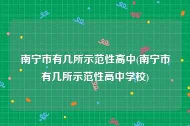 南宁市有几所示范性高中(南宁市有几所示范性高中学校)