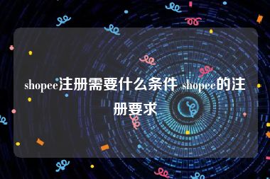 shopee注册需要什么条件 shopee的注册要求