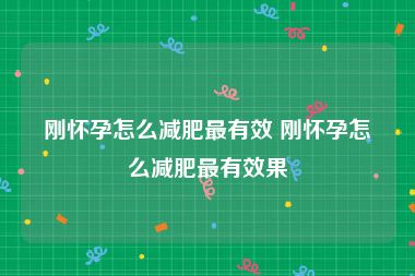 刚怀孕怎么减肥最有效 刚怀孕怎么减肥最有效果
