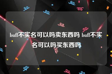 buff不实名可以吗卖东西吗 buff不实名可以吗买东西吗