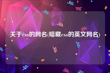 关于exo的网名(暗藏exo的英文网名)